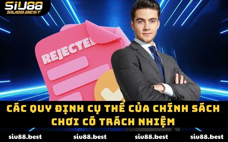 Các quy định cụ thể của chính sách chơi có trách nhiệm Các quy định cụ thể của chính sách chơi có trách nhiệm