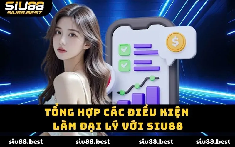 Tổng hợp các điều kiện làm đại lý với SIU88 Tổng hợp các điều kiện làm đại lý với SIU88